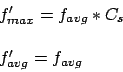 \begin{displaymath}
\begin{array}{l}
f^{\prime}_{max} = f_{avg} * C_s \\
\\
f^{\prime}_{avg} = f_{avg} \\
\end{array}\end{displaymath}