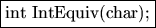 \fbox{int IntEquiv(char);}