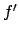 $f^{\prime}$