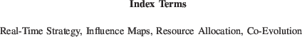 \begin{IEEEkeywords}
Real-Time Strategy, Influence Maps, Resource Allocation, Co-Evolution
\end{IEEEkeywords}
