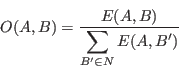 \begin{displaymath}
O(A, B) = \frac {E(A, B)}{\displaystyle \sum_{B^{\prime} \in N} E(A, B^{\prime})}
\end{displaymath}