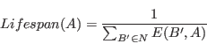 \begin{displaymath}
Lifespan(A) = \displaystyle\frac{1}{\sum_{B^{\prime} \in N} E(B^{\prime},A)}
\end{displaymath}