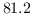 $81.2$