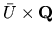 $\bar{U} \times {\bf Q}$