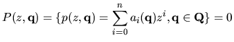 $\displaystyle P(z,{\bf q})=\{p(z,{\bf q})=\sum_{i=0}^{n}a_{i}({\bf q})z^i, {\bf q \in Q}\}=0$