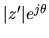 $\vert z^{\prime}\vert e^{j\theta}$