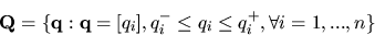 \begin{displaymath}{\bf Q} = \{{\bf q}: {\bf q}=[q_i], q_i^- \le q_i \le q_i^+, \forall i = 1,...,n\}
\end{displaymath}