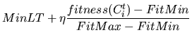 $\displaystyle MinLT + \eta\frac{fitness(C^{t}_{i}) - FitMin}{FitMax - FitMin}$