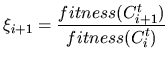 $\displaystyle \xi_{i+1} = \frac{fitness(C_{i+1}^t)} {fitness(C_{i}^t)}$