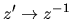 $z^{\prime} \rightarrow z^{-1}$