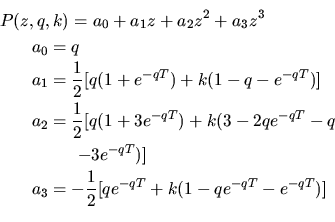\begin{eqnarray*}\lefteqn{ P(z,q,k) = a_0 + a_1z + a_2z^2 + a_3z^3 }\\
& & a_0...
...& & a_3 = -\frac{1}{2}[q{e}^{-qT}+ k(1-q{e}^{-qT}-{e}^{-qT})]\\
\end{eqnarray*}