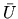 $\bar{U}$